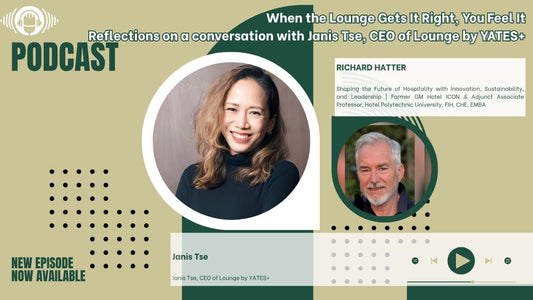 When the Lounge Gets It Right, You Feel It - Reflections on a conversation with Janis Tse, CEO of Lounge by YATES+